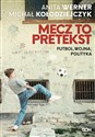 Mecz to pretekst Futbol, wojna, polityka - Anita Werner, Michał Kołodziejczyk