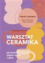 Warsztat ceramika. Jak tworzyć piękne rzeczy z gliny  - Marta Kachniarz, Olek Kozielski