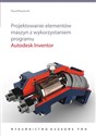 Projektowanie elementów maszyn z wykorzystaniem programu Autodesk Inventor polish books in canada