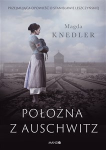 Położna z Auschwitz Przejmująca opowieść o Stanisławie Leszczyńskiej buy polish books in Usa