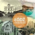 Łódź, której nie ma A Lodz that no longer exists - Krzysztof Rafał Kowalczyński