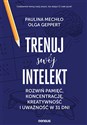 Trenuj swój intelekt Rozwiń pamięć, koncentrację, kreatywność i uważność w 31 dni - Paulina Mechło, Olga Geppert