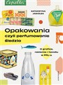 Opakowania czyli perfumowanie śledzia O grafice, reklamie i handlu w PRL-u - Katarzyna Jasiołek