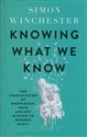 Knowing What We Know The Transmission of Knowledge: From Ancient Wisdom to Modern Magic - Simon Winchester