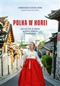 Polka w Korei Jak się żyje w kraju K-popu, kimchi i Samsunga - Agnieszka Klessa-Shin