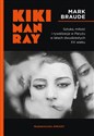 Kiki Man Ray Sztuka, miłość i rywalizacja w Paryżu w latach dwudziestych XX wieku.  