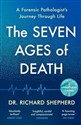 The Seven Ages of Death 
A Forensic Pathologist’s Journey Through Life  