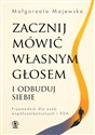 Zacznij mówić własnym głosem i odbuduj siebie Przewodnik dla osób współuzależnionych i DDA - Małgorzata Majewska